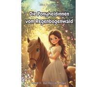 Die Ponyheldinnen vom Regenbogenwald: Band 3 - Das Herz der Magie: Ein Ponyabenteuer über Mut, Zusammenhalt & Zauberkraft - ideal für Kinder ab 5 Jahren.