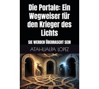 Die Portale: Ein Wegweiser für den Krieger des Lichts: SIE WERDEN ÜBERRASCHT SEIN