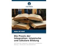 Die Praxis der Integration: Islamische und säkulare Bildung