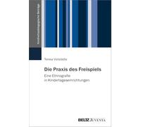 Die Praxis des Freispiels: Eine Ethnografie in Kindertageseinrichtungen
