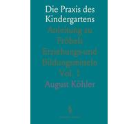 Die Praxis des Kindergartens: Anleitung zu Fröbels Erziehungs-und Bildungsmitteln