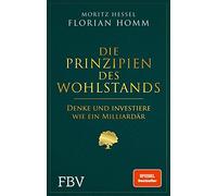 Die Prinzipien des Wohlstands: Denke und investiere wie ein Milliardär