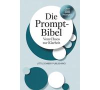 Die Prompt-Bibel: Vom Chaos zur Klarheit - Mehr als 100 kleine Helfer, die dir den Alltag leichter machen