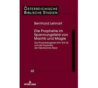 Die Prophetie im Spannungsfeld von Mantik und Magie: Das Prophetengesetz Dtn 18,9-22 und die Prophetie der Hebraeischen Bibel: 62 (Oesterreichische Biblische Studien)