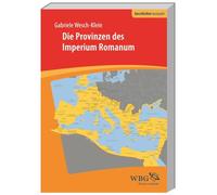 Die Provinzen des Imperium Romanum: Geschichte, Herrschaft, Verwaltung