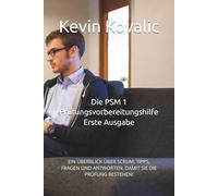 Die PSM 1 Prüfungsvorbereitungshilfe Erste Ausgabe: EIN ÜBERBLICK ÜBER SCRUM, TIPPS, FRAGEN UND ANTWORTEN, DAMIT SIE DIE PRÜFUNG BESTEHEN!