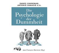 Die Psychologie der Dummheit: Das Geheimnis einer entbehrlichen Eigenschaft endlich entschlüsselt