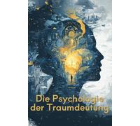 Die Psychologie der Traumdeutung: Was Träume über dich verraten und wie du sie selbst entschlüsselst