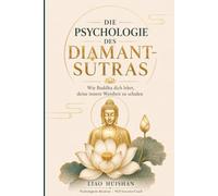 Die Psychologie des Diamant-Sutras: Wie der Buddha dich lehrt, innere Weisheit zu schulen (Buddha trifft Psychologie)