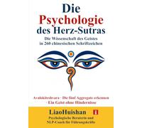 Die Psychologie des Herz-Sutras: Die Wissenschaft des Geistes in 260 chinesischen Schriftzeichen (Buddha trifft Psychologie)