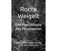 Die Psychologie des Pessimisten: Bewusstsein, Maß und die Ethik des Erkennens