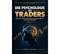 Die Psychologie des Traders: Warum Ihr Gehirn an den Märkten Ihr größter Feind ist - und wie Sie es überlisten (Die kleinen Trading-Hefte)