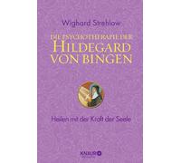 Die Psychotherapie der Hildegard von Bingen: Heilen mit der Kraft der Seele