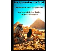Die Pyramiden von Gizeh I Geheimnisse der Vergangenheit I Von der offiziellen Quelle zur Präastronautik: Bauten der Götter? Die faszinierendsten Theorien zum Ursprung der Pyramiden