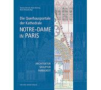 Die Querhausportale der Kathedrale Notre-Dame in Paris: Architektur - Skulptur - Farbigkeit