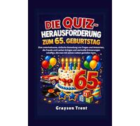 Die Quiz-Herausforderung zum 65. Geburtstag: Eine unterhaltsame, einfache Sammlung von Fragen und Antworten, die Freude und Lachen bringen und ... die man mit seinen Lieben genießen kann.
