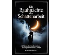 Die Rauhnächte der Schattenarbeit: Zwölf Nächte zur ehrlichen Selbstprüfung: Muster erkennen, alte Lasten ordnen, innere Konflikte verstehen und den ... - Die große Rauhnächte-Reihe von Sandra Frey)