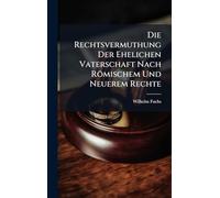 Die Rechtsvermuthung Der Ehelichen Vaterschaft Nach Römischem Und Neuerem Rechte