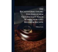 Die Rechtsvermuthung Der Ehelichen Vaterschaft Nach Römischem Und Neuerem Rechte