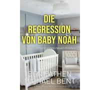 Die Regression von Baby Noah Die Entstehung eines neuen Kindes: Eine ABDL-Geschichte über die Regression ins Säuglingsalter