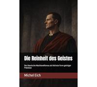 Die Reinheit des Geistes: Der klassische Machiavellismus als höchste Form geistiger Präzision