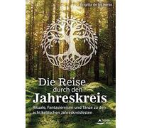 Die Reise durch den Jahreskreis: Rituale, Fantasiereisen und Tänze zu den acht keltischen Jahreskreisfesten