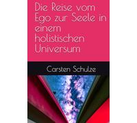 Die Reise vom Ego zur Seele in einem holistischen Universum