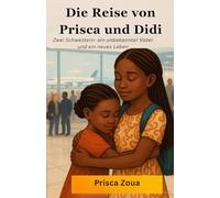 Die Reise von Prisca und Didi: Zwei Schwestern, ein unbekannter Vater und ein neues Leben