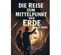 Die Reise zum Mittelpunkt der Erde: Der berühmte Abenteuerklassiker von Jules Verne