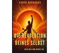 Die Revolution deines Selbst: Dein Weg zum neuen Ich