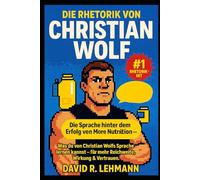 Die Rhetorik von Christian Wolf: Wie Worte verkaufen, Vertrauen schaffen - und eine Marke zur Bewegung wird. Die Sprache hinter dem Erfolg von More Nutrition