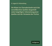 Die Römer im Cheruskerlande nach den unverfälschten Quellen dargestellt nebst beigefügter Uebersetzung jener Quellen und der Germania des Tacitus