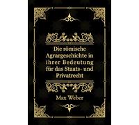 Die römische Agrargeschichte in ihrer Bedeutung für das Staats- und Privatrecht