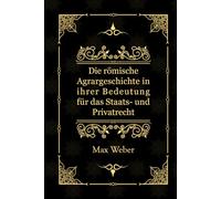 Die römische Agrargeschichte in ihrer Bedeutung für das Staats- und Privatrecht