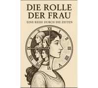 Die Rolle der Frau: Eine Reise durch die Zeiten