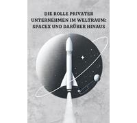 Die Rolle Privater Unternehmen im Weltraum: SpaceX und Darüber Hinaus