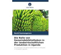 Die Rolle von Gemeindebibliotheken in der landwirtschaftlichen Produktion in Uganda: Ein Fallbeispiel: Die Gemeindebibliothek von Kitengesa im Südwesten Ugandas