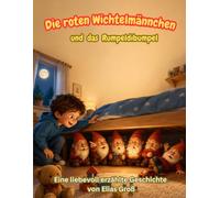 Die roten Wichtelmännchen und das Rumpeldibumpel: Eine liebevolle Kurzgeschichte von Elias Groß
