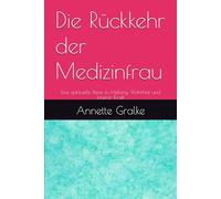 Die Rückkehr der Medizinfrau: Eine spirituelle Reise zu Heilung, Wahrheit und innerer Kraft