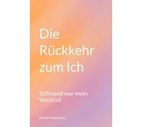 Die Rückkehr zum Ich: Stillstand war mein Weckruf (Die 'Ich'-Reihe)