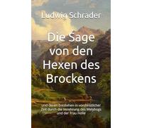 Die Sage von den Hexen des Brockens: und deren Entstehen in vorchristlicher Zeit durch die Verehrung des Melybogs und der Frau Holle: 19 (Historisches Bucharchiv - Erweiterte Ausgabe)