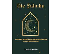 Die Sahaba: Heldengeschichten der Gefährten des Propheten und der ersten Muslime