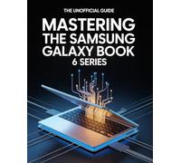 Die Samsung Galaxy Book 6-Serie meistern: Ein inoffizieller Leitfaden zur Optimierung der Hardwareleistung, Verlängerung der Akkulaufzeit und Steigerung Ihrer kreativen Leistung.