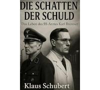 Die Schatten der Schuld - Das Leben des SS-Arztes Karl Brenner: Ein Roman über SS-Ärzte und das Erbe der Verbrechen von Dachau (Historische Romane von Klaus Schubert)