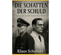 Die Schatten der Schuld - Das Leben des SS-Arztes Karl Brenner: Ein Roman über SS-Ärzte und das Erbe der Verbrechen von Dachau (Historische Romane von Klaus Schubert)