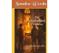 Die Schattenbund-Detektive: Das Geheimnis der alten Uhr