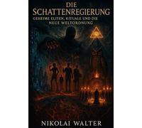 Die Schattenregierung - Geheime Eliten, Rituale und die Neue Weltordnung: Vom Geheimorden bis zur digitalen Kontrolle - die verborgene Macht hinter Politik, Stars und Symbolen