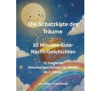 Die Schatzkiste der Träume - 10 Minuten Gute-Nacht-Geschichten: 15 magische Einschlafgeschichten für Kinder ab 2 Jahren