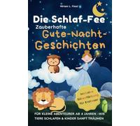 Die Schlaf-Fee. Zauberhafte Gute-Nacht-Geschichten: Für kleine Abenteurer ab 4 Jahren - wie Tiere schlafen & Kinder sanft träumen