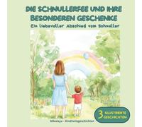 Die Schnullerfee und ihre besonderen Geschenke: Drei liebevoll illustrierte Geschichten in Farbe, um sich sanft vom Schnuller zu verabschieden - mit Noah, Lucía und Leon